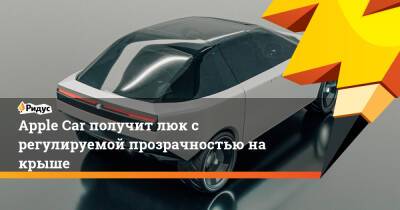 Apple Car получит люк с регулируемой прозрачностью на крыше - ridus.ru - Китай