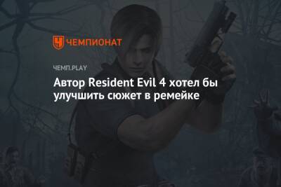 Автор Resident Evil 4 хотел бы улучшить сюжет в ремейке - championat.com