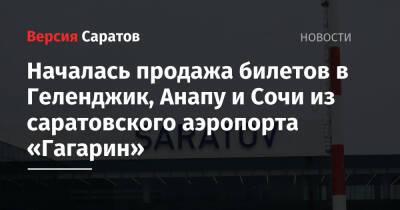 Началась продажа билетов в Геленджик, Анапу и Сочи из саратовского аэропорта «Гагарин» - nversia.ru - Анапа - Сочи - Симферополь - Саратов - Геленджик