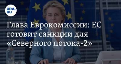 Анналена Бербок - Мари-Агнес Штрак-Циммерман - Глава Еврокомиссии: ЕС готовит санкции для «Северного потока-2» - ura.news - Москва - Россия - Украина - Киев - Германия - Берлин - Ляйен