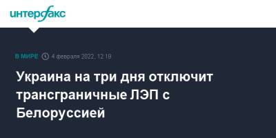 Украина на три дня отключит трансграничные ЛЭП с Белоруссией - interfax.ru - Москва - Россия - Украина - Белоруссия - Эстония - Литва - Латвия