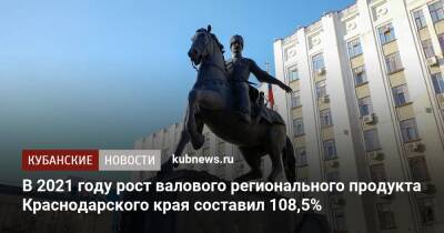 Вениамин Кондратьев - В 2021 году рост валового регионального продукта Краснодарского края составил 108,5% - kubnews.ru - Краснодарский край