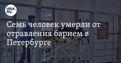 Семь человек умерли от отравления барием в Петербурге - ura.news - Россия - Санкт-Петербург