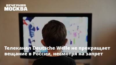 Телеканал Deutsche Welle не прекращает вещание в России, несмотря на запрет - vm.ru - Россия - Германия