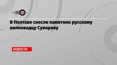 В Полтаве снесли памятник русскому полководцу Суворову - echo.msk.ru - Украина - Полтава