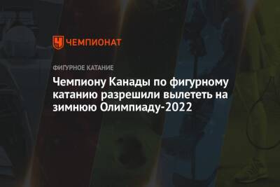 Чемпиону Канады по фигурному катанию разрешили вылететь на зимнюю Олимпиаду-2022 - championat.com - Россия - Китай - Канада - Пекин