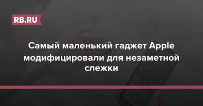 Самый маленький гаджет Apple модифицировали для незаметной слежки - rb.ru