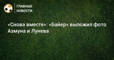 Андрей Лунев - «Снова вместе»: «Байер» выложил фото Азмуна и Лунева - bombardir.ru - Германия - Twitter
