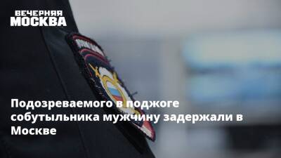 Подозреваемого в поджоге собутыльника мужчину задержали в Москве - vm.ru - Москва - Россия - Москва