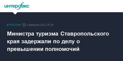 Министра туризма Ставропольского края задержали по делу о превышении полномочий - interfax.ru - Москва - Россия - Ставрополье