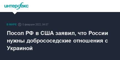 Анатолий Антонов - Посол РФ в США заявил, что России нужны добрососедские отношения с Украиной - interfax.ru - Москва - Россия - США - Украина - Киев - Вашингтон - ДНР - ЛНР - Женева