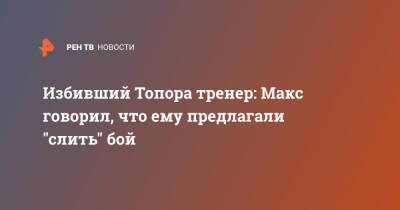 Максим Новоселов - Альберт Кармазян - Избивший Топора тренер: Макс говорил, что ему предлагали "слить" бой - ren.tv
