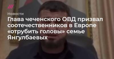 Дмитрий Песков - Рамзан Кадыров - Адам Делимханов - Глава чеченского ОВД призвал соотечественников в Европе «отрубить головы» семье Янгулбаевых - tvrain.ru - Россия - респ. Чечня