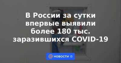 Анна Попова - В России за сутки впервые выявили более 180 тыс. заразившихся COVID-19 - news.mail.ru - Москва - Россия - Санкт-Петербург - Московская обл. - Нижегородская обл. - Алтайский край