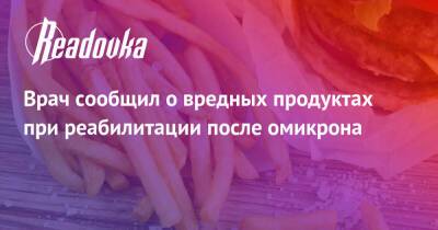 Врач сообщил о вредных продуктах при реабилитации после омикрона - readovka.news - Россия