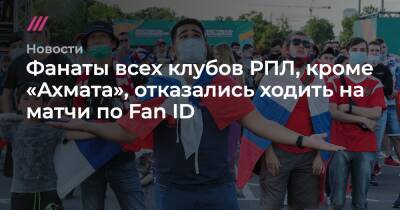 Владимир Путин - Фанаты всех клубов РПЛ, кроме «Ахмата», отказались ходить на матчи по Fan ID - tvrain.ru - Москва - Россия - Сочи - Краснодар - Уфа - Нижний Новгород