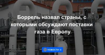 Боррель назвал страны, с которыми обсуждают поставки газа в Европу - news.mail.ru - Норвегия - США - Азербайджан - Алжир - Катар