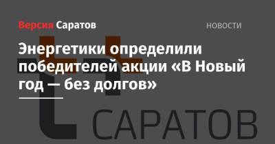 Энергетики определили победителей акции «В Новый год — без долгов» - nversia.ru - Саратов
