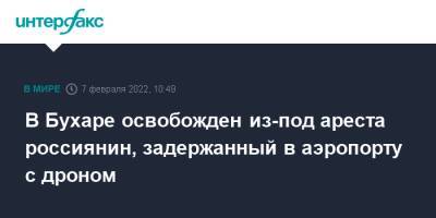 В Бухаре освобожден из-под ареста россиянин, задержанный в аэропорту с дроном - interfax.ru - Москва - Россия - Узбекистан - Новосибирск