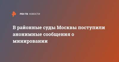 В районные суды Москвы поступили анонимные сообщения о минировании - ren.tv - Москва - Россия - Москва