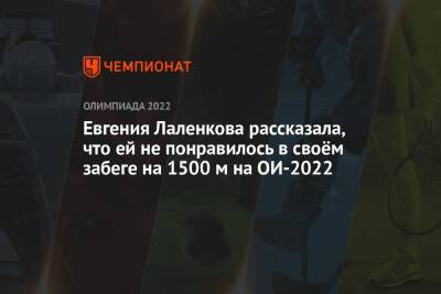 Евгения Лаленкова - Евгения Лаленкова рассказала, что ей не понравилось в своём забеге на 1500 м на ОИ-2022 - championat.com - Россия - Китай - Пекин