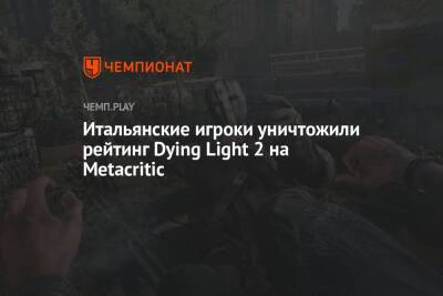 Итальянские игроки уничтожили рейтинг Dying Light 2 на Metacritic - championat.com