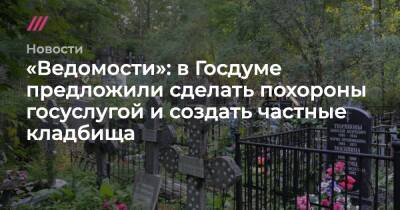 Иван Голунов - «Ведомости»: в Госдуме предложили сделать похороны госуслугой и создать частные кладбища - tvrain.ru