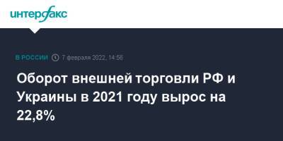 Оборот внешней торговли РФ и Украины в 2021 году вырос на 22,8% - interfax.ru - Москва - Россия - Украина