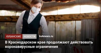 В Краснодарском крае продолжают действовать коронавирусные ограничения - kubnews.ru - Краснодарский край