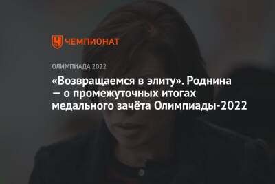 Ирина Роднина - Арина Лаврова - «Возвращаемся в элиту». Роднина — о промежуточных итогах медального зачёта Олимпиады-2022 - championat.com - Россия - Китай - Пекин