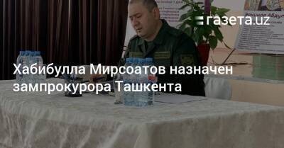 Хабибулла Мирсоатов назначен зампрокурора Ташкента - gazeta.uz - Узбекистан - Ташкент - район Юнусабадский