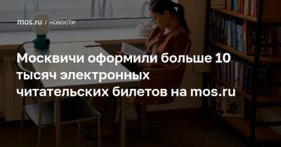 Москвичи оформили больше 10 тысяч электронных читательских билетов на mos.ru - mos.ru - Москва