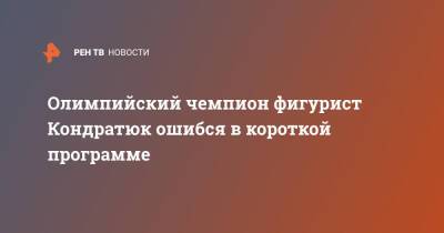 Андрей Мозалев - Евгений Семененко - Марк Кондратюк - Олимпийский чемпион фигурист Кондратюк ошибся в короткой программе - ren.tv - Россия - Китай - Пекин