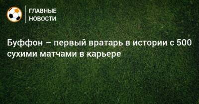 Джанлуиджи Буффон - Буффон – первый вратарь в истории с 500 сухими матчами в карьере - bombardir.ru