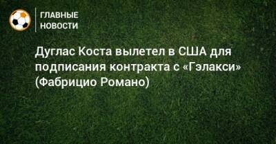 Фабрицио Романо - Дуглас Коста вылетел в США для подписания контракта с «Гэлакси» (Фабрицио Романо) - bombardir.ru - США - Бразилия - Лос-Анджелес - Los Angeles - Twitter