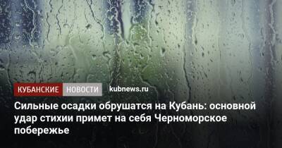 Сильные осадки обрушатся на Кубань: основной удар стихии примет на себя Черноморское побережье - kubnews.ru - Анапа - Краснодарский край - Геленджик - Черное Море