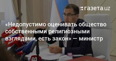 «Недопустимо оценивать общество собственными религиозными взглядами, есть закон» — глава Минюста - gazeta.uz - Узбекистан