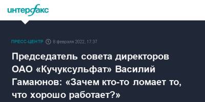 Председатель совета директоров ОАО «Кучуксульфат» Василий Гамаюнов: «Зачем кто-то ломает то, что хорошо работает?» - interfax.ru - Алтайский край