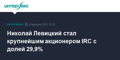 Николай Левицкий стал крупнейшим акционером IRC с долей 29,9% - interfax.ru - Москва - Россия - Еврейская обл. - Petropavlovsk