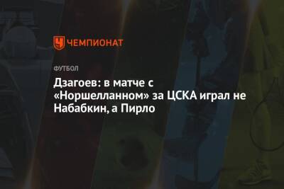 Алексей Березуцкий - Алан Дзагоев - Кирилл Набабкин - Андреа Пирло - Дзагоев: в матче с «Норшелланном» за ЦСКА играл не Набабкин, а Пирло - championat.com - Москва