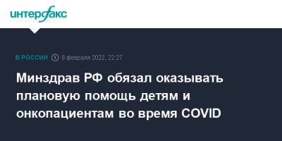 Минздрав РФ обязал оказывать плановую помощь детям и онкопациентам во время COVID - interfax.ru - Москва - Россия