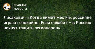 Виталий Лисакович - Лисакович: «Когда лимит жестче, россияне играют спокойно. Если ослабят – в Россию начнут тащить легионеров» - bombardir.ru - Россия