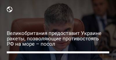 Вадим Пристайко - Великобритания предоставит Украине ракеты, позволяющие противостоять РФ на море – посол - liga.net - Россия - Украина - Англия - Шотландия