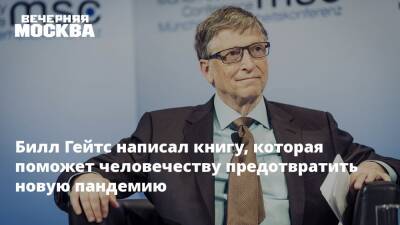 Вильям Гейтс - Билл Гейтс - Билл Гейтс написал книгу, которая поможет человечеству предотвратить новую пандемию - vm.ru - США