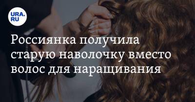 Россиянка получила старую наволочку вместо волос для наращивания - ura.news - Екатеринбург - Смоленская обл. - Пермский край