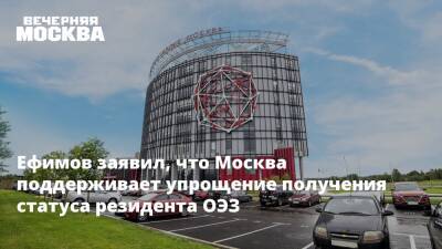 Владимир Ефимов - Ефимов заявил, что Москва поддерживает упрощение получения статуса резидента ОЭЗ - vm.ru - Москва - Россия - Москва