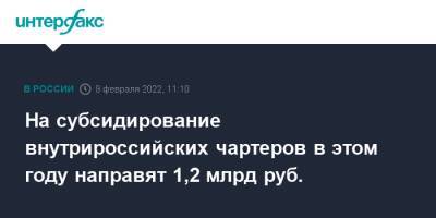 Михаил Мишустин - На субсидирование внутрироссийских чартеров в этом году направят 1,2 млрд руб. - interfax.ru - Москва - Россия - респ. Алтай - респ.Бурятия - Мурманская обл. - респ. Хакасия