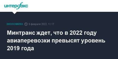 Игорь Чалик - Минтранс ждет, что в 2022 году авиаперевозки превысят уровень 2019 года - smartmoney.one - Москва - Москва - Минтранс