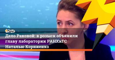 Марина Ракова - Дело Раковой: врозыск объявили главу лаборатории РАНХиГС Наталью Корниенко - ridus.ru - Россия - Молдавия