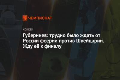 Андрей Панков - Дмитрий Губерниев - Губерниев: трудно было ждать от России феерии против Швейцарии. Жду её к финалу - championat.com - Россия - Китай - США - Швейцария - Германия - Швеция - Финляндия - Канада - Чехия - Дания - Пекин - Латвия - Словакия